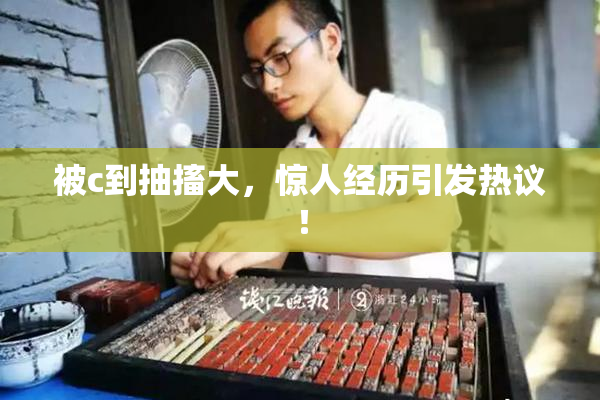 被c到抽搐大，惊人经历引发热议！