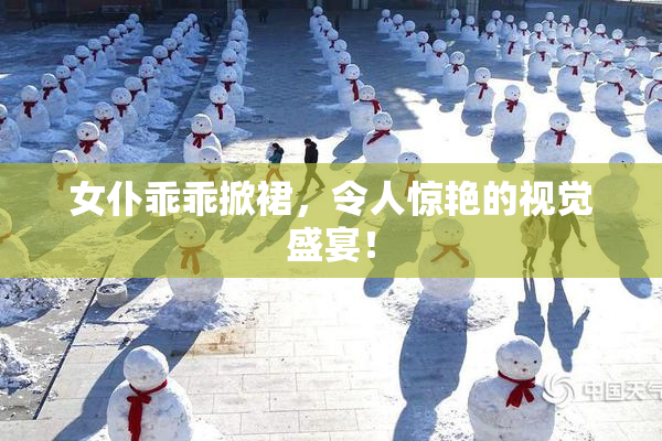 女仆乖乖掀裙，令人惊艳的视觉盛宴！