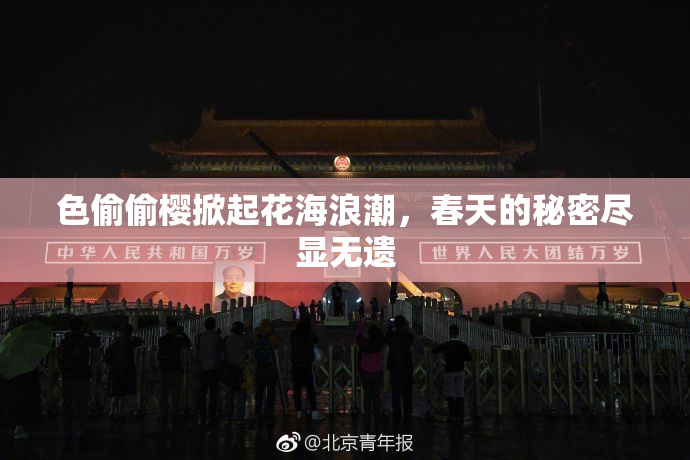 色偷偷樱掀起花海浪潮，春天的秘密尽显无遗