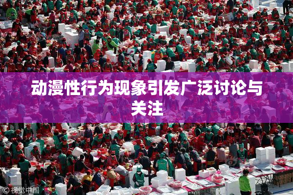 动漫性行为现象引发广泛讨论与关注