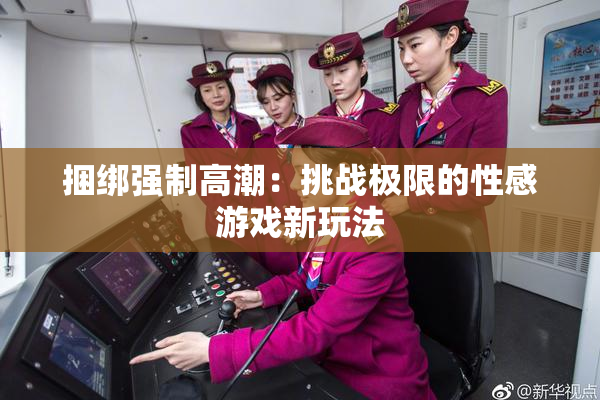 捆绑强制高潮：挑战极限的性感游戏新玩法