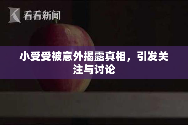 小受受被意外揭露真相，引发关注与讨论
