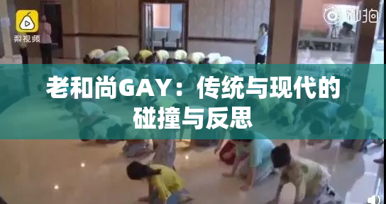 老和尚GAY：传统与现代的碰撞与反思