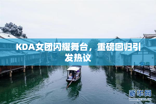KDA女团闪耀舞台，重磅回归引发热议