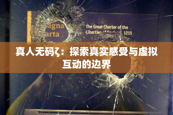 真人无码ζ：探索真实感受与虚拟互动的边界