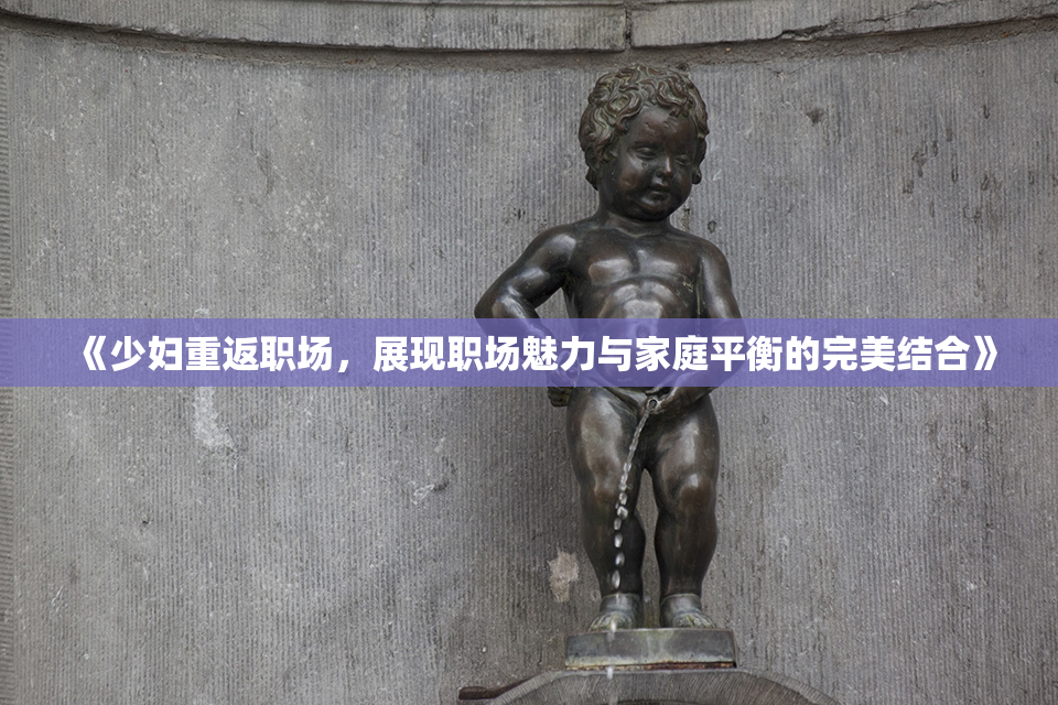 《少妇重返职场，展现职场魅力与家庭平衡的完美结合》