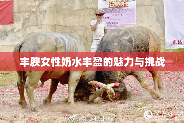 丰腴女性奶水丰盈的魅力与挑战