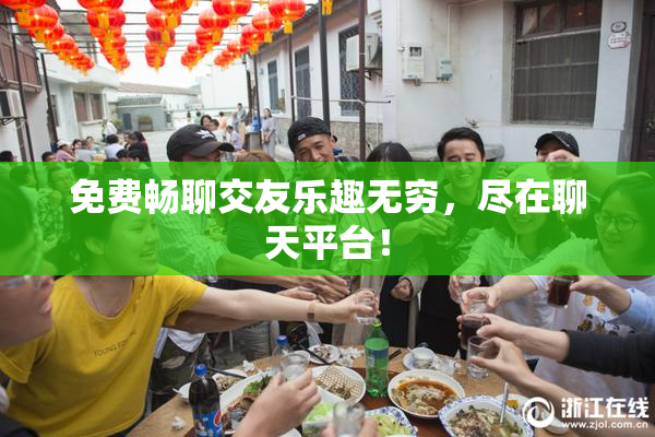 免费畅聊交友乐趣无穷，尽在聊天平台！