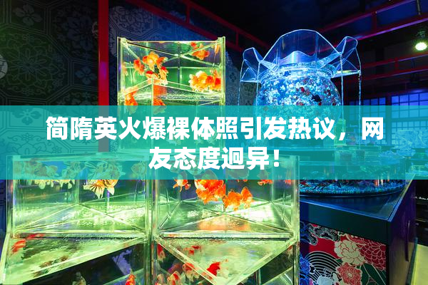 简隋英火爆裸体照引发热议，网友态度迥异！