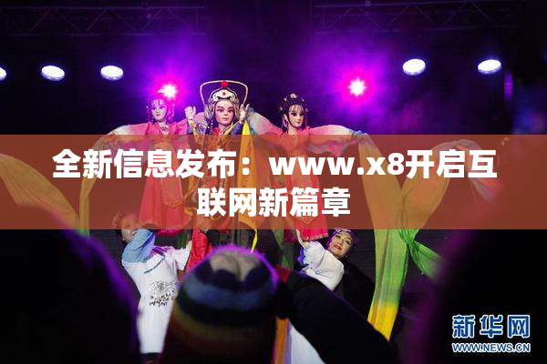 全新信息发布：www.x8开启互联网新篇章