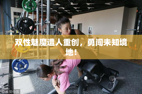 双性魅魔遭人重创，勇闯未知境地！
