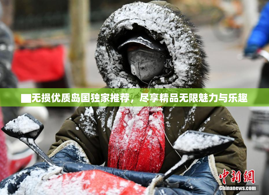 ▇无损优质岛国独家推荐，尽享精品无限魅力与乐趣