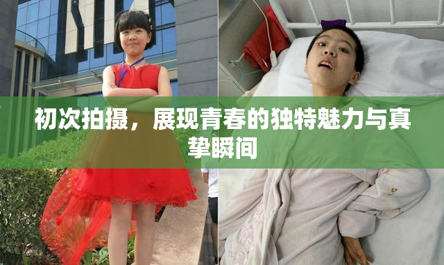 初次拍摄，展现青春的独特魅力与真挚瞬间