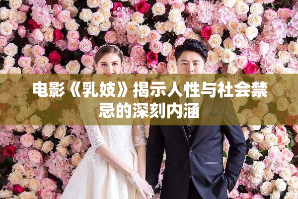 电影《乳妓》揭示人性与社会禁忌的深刻内涵