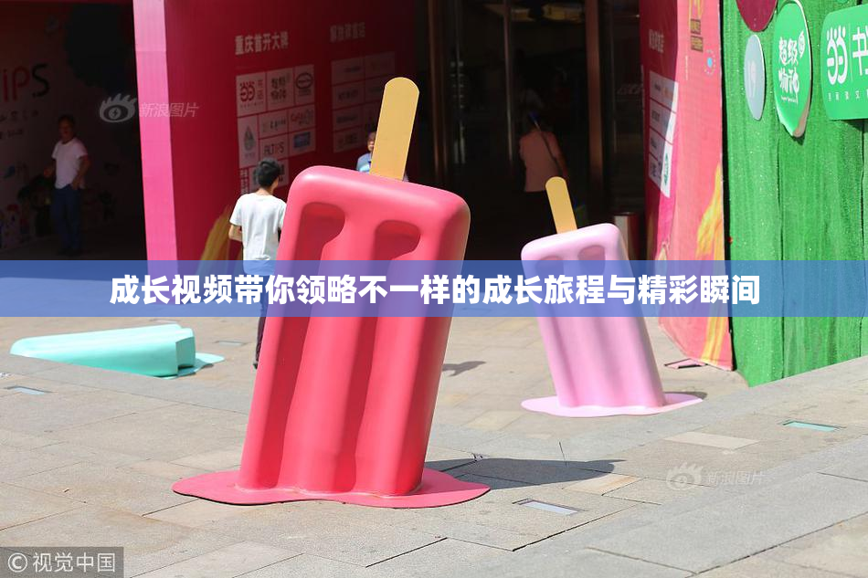 成长视频带你领略不一样的成长旅程与精彩瞬间