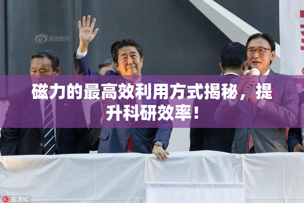 磁力的最高效利用方式揭秘，提升科研效率！