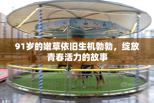 91岁的嫩草依旧生机勃勃，绽放青春活力的故事