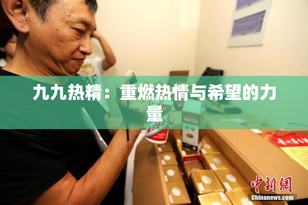 九九热精：重燃热情与希望的力量