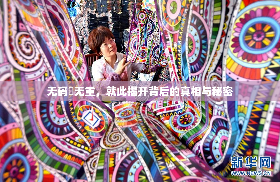 无码囯无重，就此揭开背后的真相与秘密
