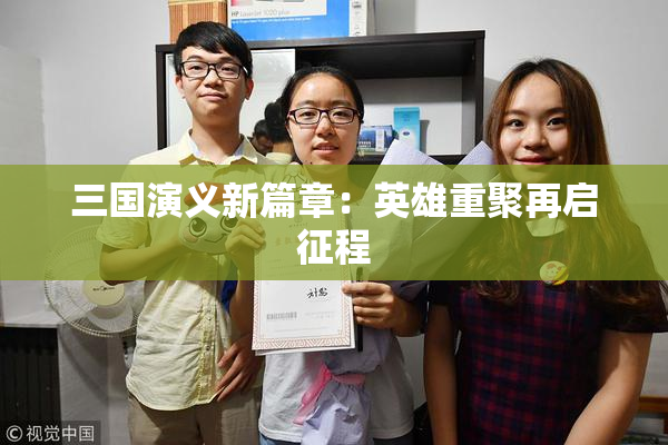 三国演义新篇章：英雄重聚再启征程