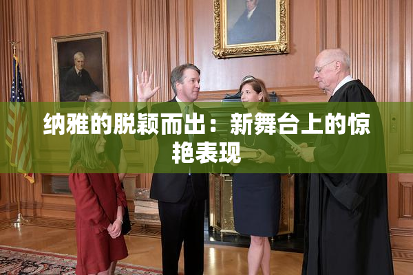 纳雅的脱颖而出：新舞台上的惊艳表现