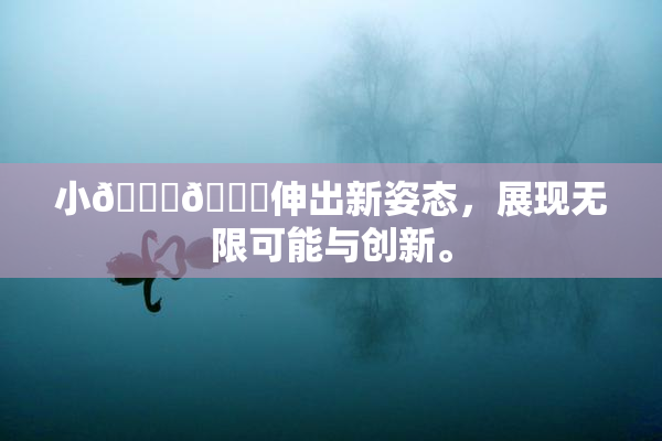小🐔🐔伸出新姿态，展现无限可能与创新。