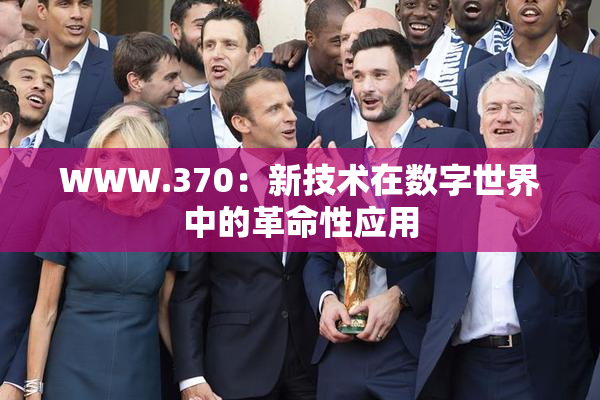 WWW.370：新技术在数字世界中的革命性应用