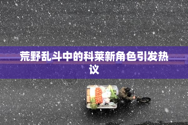 荒野乱斗中的科莱新角色引发热议