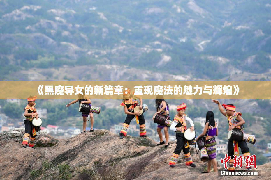 《黑魔导女的新篇章：重现魔法的魅力与辉煌》