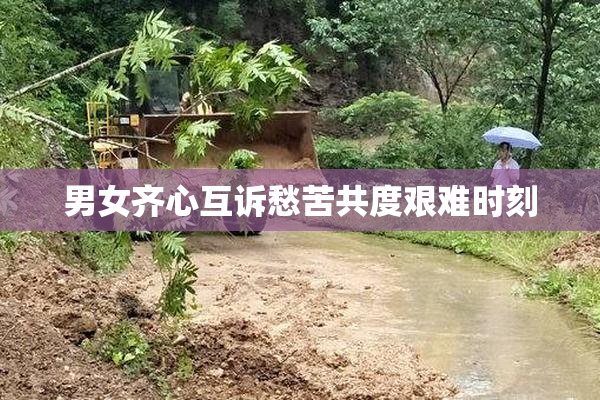 男女齐心互诉愁苦共度艰难时刻