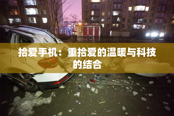 拾爱手机：重拾爱的温暖与科技的结合