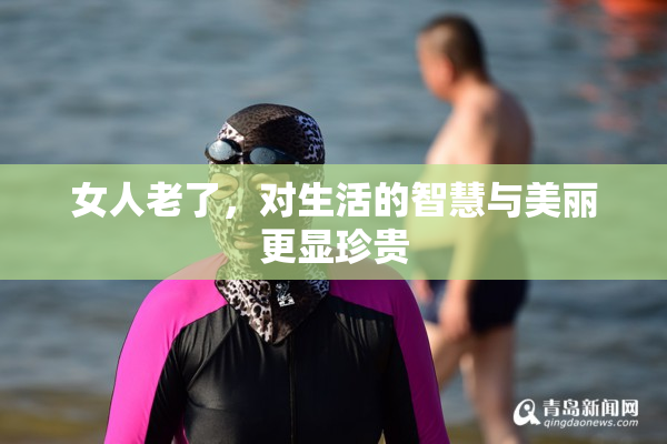 女人老了，对生活的智慧与美丽更显珍贵