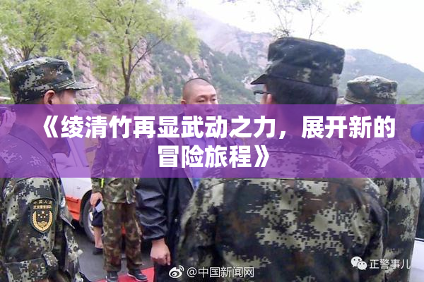 《绫清竹再显武动之力，展开新的冒险旅程》