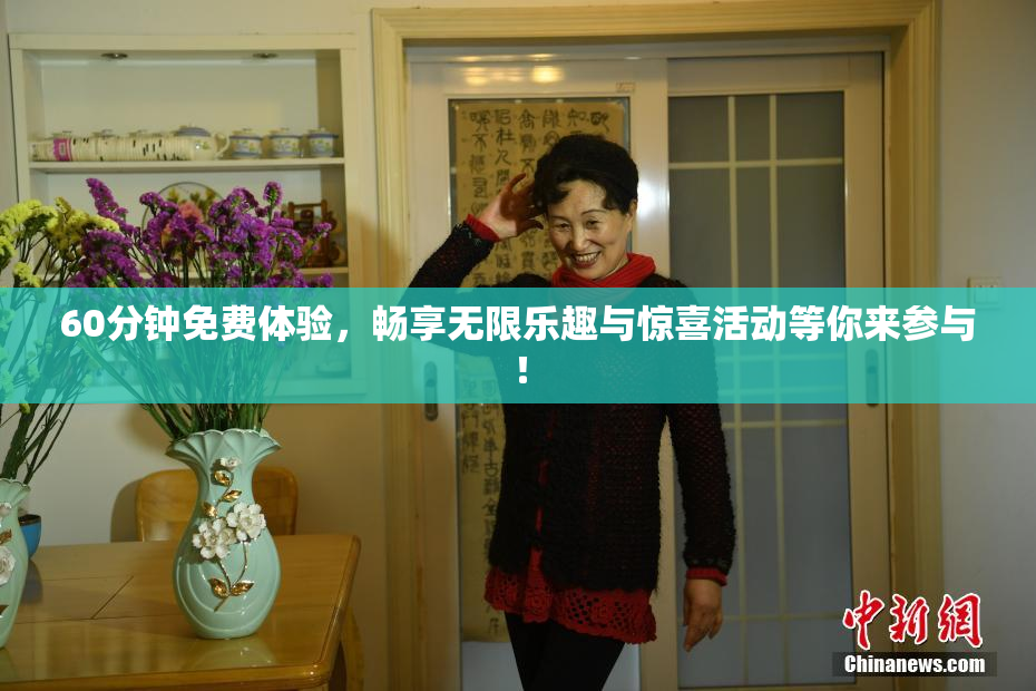 60分钟免费体验，畅享无限乐趣与惊喜活动等你来参与！