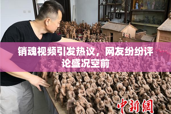 销魂视频引发热议，网友纷纷评论盛况空前