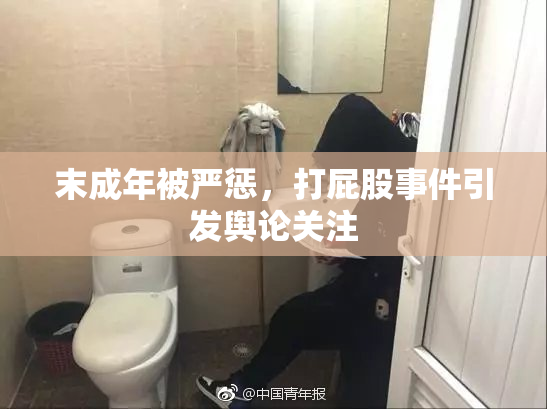 末成年被严惩，打屁股事件引发舆论关注