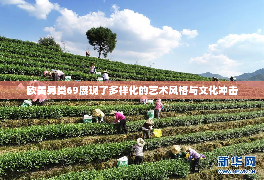 欧美另类69展现了多样化的艺术风格与文化冲击