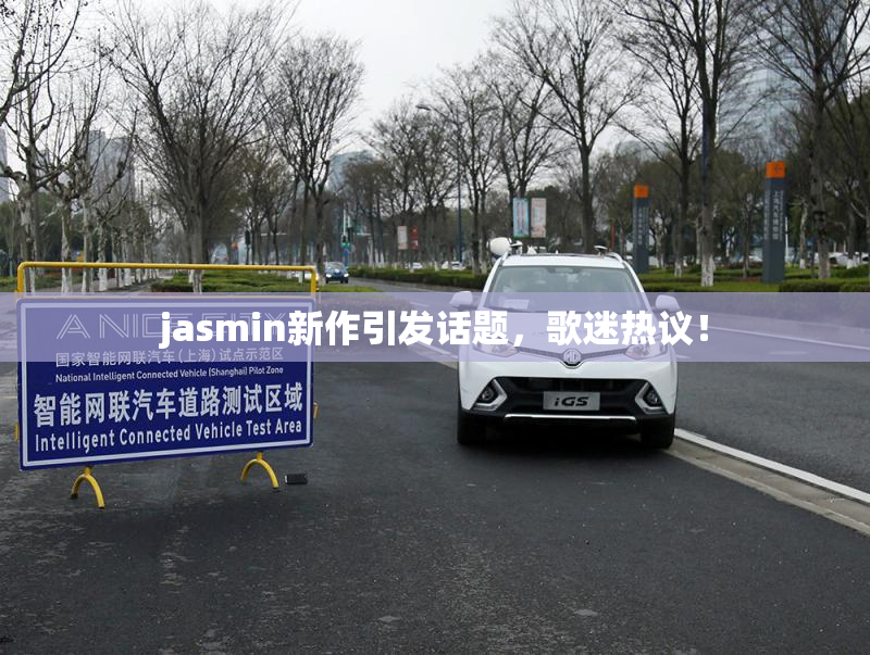 jasmin新作引发话题，歌迷热议！