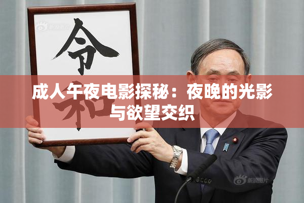 成人午夜电影探秘：夜晚的光影与欲望交织