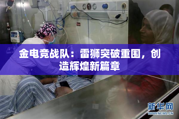 金电竞战队：雷狮突破重围，创造辉煌新篇章