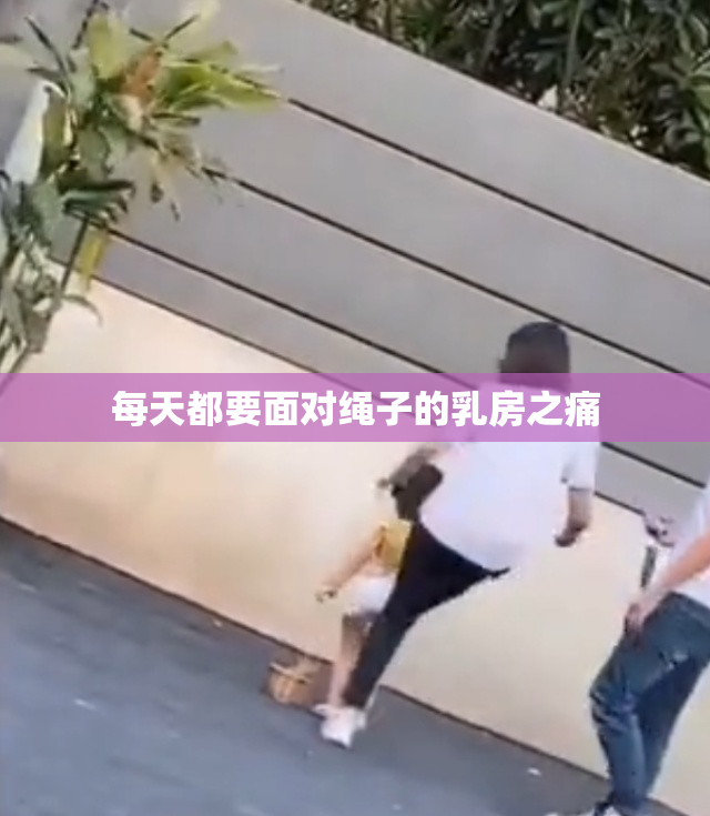 每天都要面对绳子的乳房之痛
