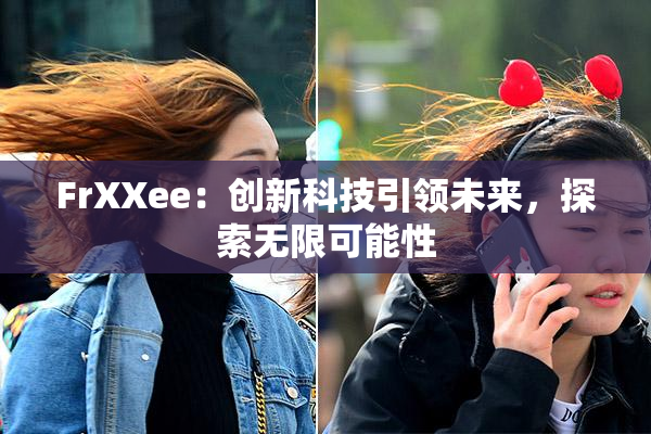 FrXXee：创新科技引领未来，探索无限可能性