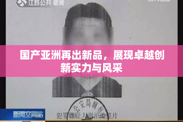 国产亚洲再出新品，展现卓越创新实力与风采