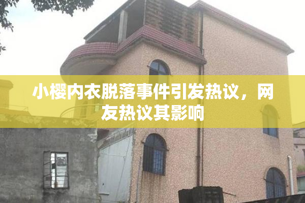 小樱内衣脱落事件引发热议，网友热议其影响