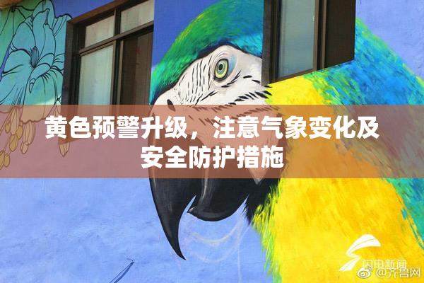 黄色预警升级，注意气象变化及安全防护措施