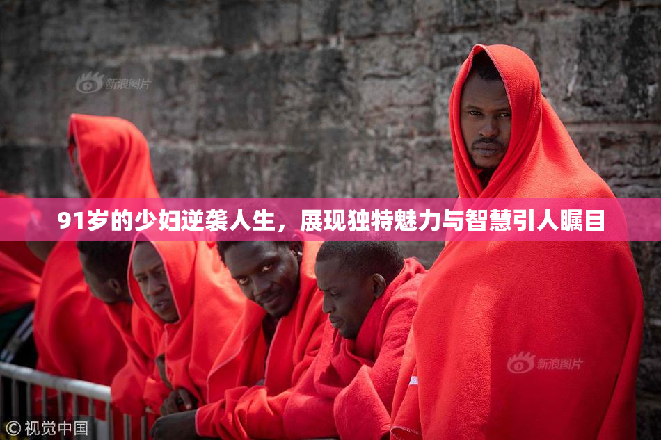 91岁的少妇逆袭人生，展现独特魅力与智慧引人瞩目