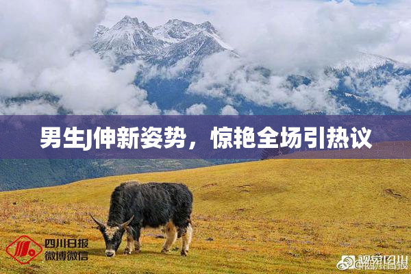 男生J伸新姿势，惊艳全场引热议