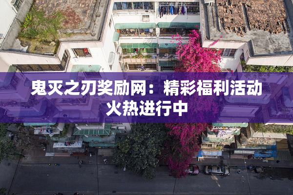鬼灭之刃奖励网：精彩福利活动火热进行中