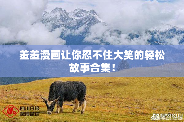 羞羞漫画让你忍不住大笑的轻松故事合集！