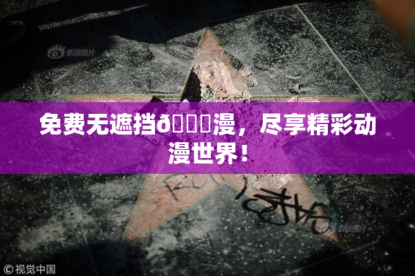 免费无遮挡🔞漫，尽享精彩动漫世界！